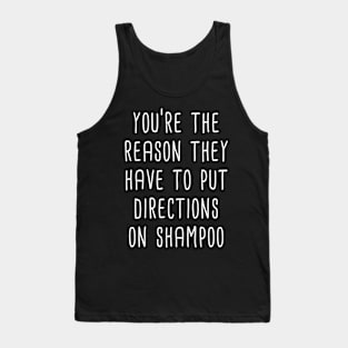 You're The Reason They Have To Put Directions On Shampoo (White) Tank Top